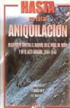 hasta su total aniquilacion: el ejercito contra el maquis en el v alle de aran y el alto aragon, 1944-1946-f. martinez de baños carrillo-9788493228422