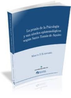 la praxis de la psicologia y sus niveles epistemologicos segun sa nto tomas de aquino-martin f. echavarria-9788493434922