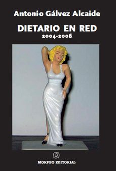 dietario en red, 2004-2006: apuntes de un tipo para el que la literatura lo fue todo-antonio galvez alcaide-9788493523022