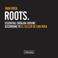 roots: essential catalan cuisine according to el celler de can ro ca-joan roca-9788493891022