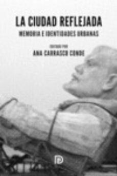 la ciudad reflejada: memoria e identidades urbanas-ana carrasco conde-9788494452222