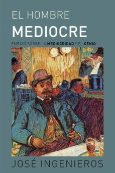 el hombre mediocre: ensayo sobre la mediocridad y el genio-9788494675522