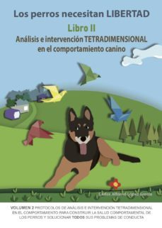 los perros necesitan libertad. libro ii: analisis e intervencion tetradimensional en el comportamiento canino-carlos a. lopez garcia-9788494967122