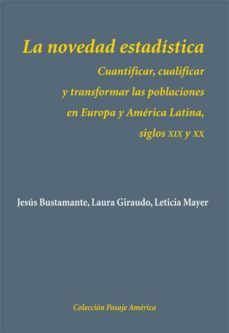 la novedad estadistica: cuantificar, cualificar y transformar las poblaciones en europa y america latina, siglo xix y xx-jesus bustamante garcia-9788496813922