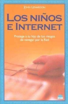 los niños e internet: protege a tu hijo de los riesgos de navegar por la red-john lenardon-9788497542722