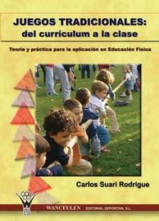 juegos tradicionales: del curriculum a la clase: teoria y practic a para la aplicacion en educacion fisica-carlos suari rodrigue-9788498230222