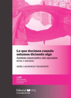 lo que decimos cuando estamos diciendo algo. análisis enunciativo del operador estar + gerundio-ariel laurencio tacoronte-9788498287622