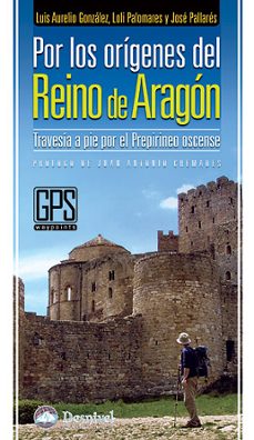 por los origenes del reino de aragon: travesia a pie por el prepi rineo oscense-9788498291322