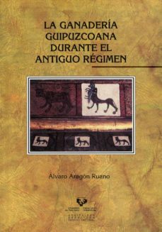 la ganaderia guipuzcoana durante el antiguo regimen-alvaro aragon ruano-9788498602722