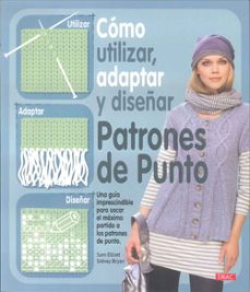 como utilizar, adaptar y diseñar patrones punto: una guia impresc incible para sacar el maximo partido a los patrones de punto-sam elliot-9788498742022