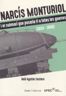 narcis monturiol i el submari que posaria fi a totes les guerres (1819-1895)-raul aguilar cestero-9788498888522