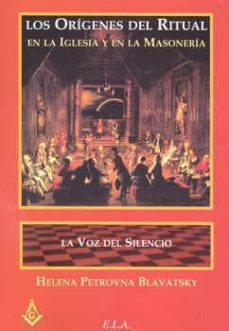 los origenes del ritual en la iglesia y en la masoneria: la voz d el silencio-h.p. blavatsky-9788499500522