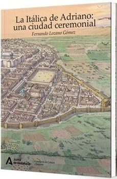 la italica de adriano una ciudad ceremonial-fernando lozano gomez-9788499595122