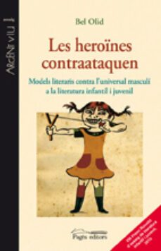 les heroines contraataquen. models literaris contra l universal m asculi a la literatura infantil i juvenil-bel olid-9788499751122