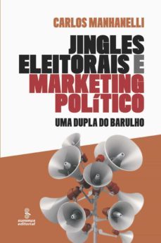jingles eleitorais e marketing político (ebook)-carlos augusto manhanelli-9788532310422