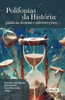 polifonias da historia: praticas, teorias e intersecçes (ebook)-yvone dias avelino-francisco c. ribeiro-marcelo flório-9788593955822