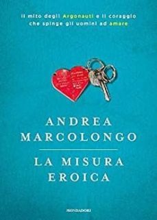 la misura eroica. il mito degli argonauti e il coraggio che spinge gli uomini ad amare-9788804687122