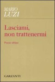 lasciami, non trattenermi: poesie ultime-9788811632122