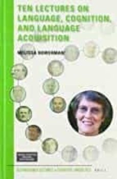ten lectures on language, cognition, and language acquisition (distinguished lectures in cognitive linguistics @10)-melissa bowerman-9789004353022