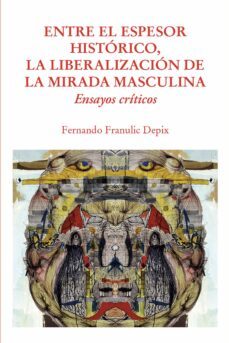 entre el espesor historico, la liberalizacion de la mirada masculina (ebook)-fernando franulic depix-9789563177022