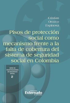 pisos de proteccion social como mecanismo frente a la falta de cobertura del sistema de seguridad social en colombia (ebook)-cristian orozco espinosa-9789585060722