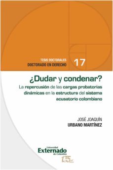 ¿dudar y condenar? el impacto de las cargas probatorias dinamicas en el sistema acusatorio colombiano. (ebook)-jose joaquin urbano martinez-9789587905922