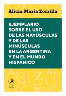 ejemplario sobre el uso de las mayusculas y de las minusculas en la argentina y en el mundo hispanico (ebook)-alicia maria zorrilla-9789875998322