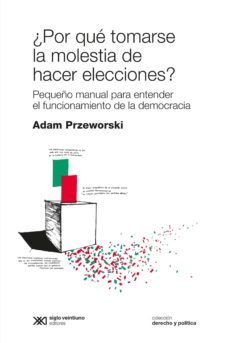 ¿por que tomarse la molestia de hacer elecciones? pequeño manual para entender el funcionamiento de la democracia (ebook)-adam przeworski-9789876299022
