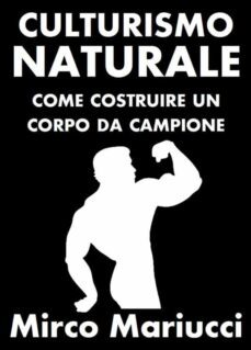 culturismo naturale. come costruire un corpo da campione. (ebook)-9791220270922