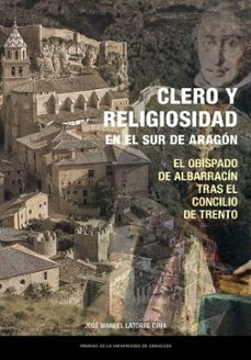 clero y religiosidad en el sur de aragon. el obispado de albarrac in tras el concilio de trento-jose manuel latorre ciria-9791387705022
