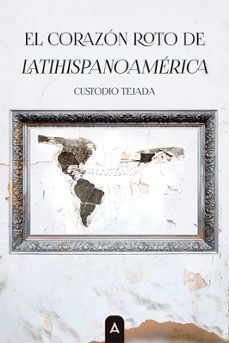 el corazón roto de latihispanoamérica-custodio tejada-9791388058622