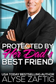 protected by her dad’s best friend-alyse zaftig-9798201129422