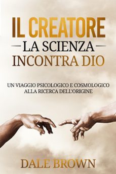il creatore: la scienza incontra dio: un viaggio psicologico e cosmologico alla ricerca dell'origine (ebook)-dale brown-9798224185122
