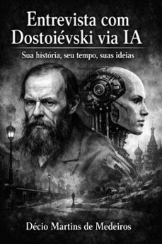 entrevista com dostoievski via ia (ebook)-decio martins de medeiros-9798233639722
