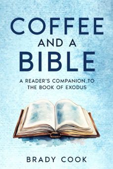 coffee and a bible: a reader's companion to the book of exodus (ebook)-brady cook-9798233896422