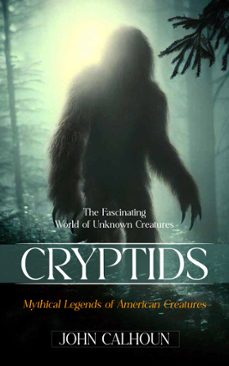 cryptids: the fascinating world of unknown creatures (mythical legends of american creatures) (ebook)-john calhoun-9798894584522
