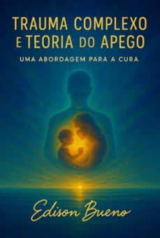 trauma complexo e teoria do apego (ebook)-edison bueno-3410008349532