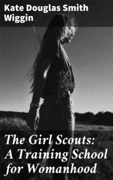 the girl scouts: a training school for womanhood (ebook)-kate douglas smith wiggin-4064066103132
