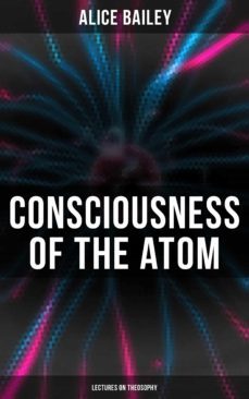 consciousness of the atom: lectures on theosophy (ebook)-4064066397432
