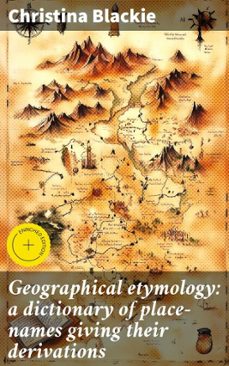 geographical etymology: a dictionary of place-names giving their derivations (ebook)-christina blackie-4066339525832