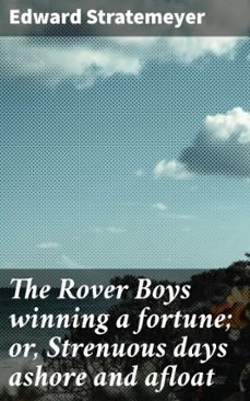 the rover boys winning a fortune; or, strenuous days ashore and afloat (ebook)-edward stratemeyer-4066339528932