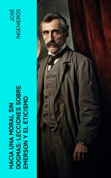 hacia una moral sin dogmas: lecciones sobre emerson y el eticismo (ebook)-jose ingenieros-4066339551732