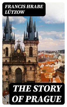 the story of prague (ebook)-francis, hrabe lutzow-8596547042532
