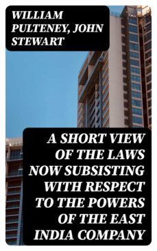 a short view of the laws now subsisting with respect to the powers of the east india company (ebook)-william pulteney-8596547317432