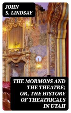 the mormons and the theatre; or, the history of theatricals in utah (ebook)-john s. lindsay-8596547347132