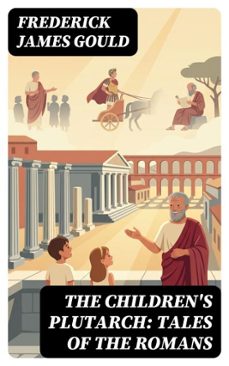 the children's plutarch: tales of the romans (ebook)-frederick james gould-8596547719632