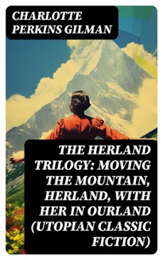 the herland trilogy: moving the mountain, herland, with her in ourland (utopian classic fiction) (ebook)-charlotte perkins gilman-8596547742432