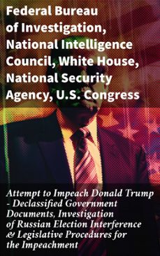 attempt to impeach donald trump - declassified government documents, investigation of russian election interference &amp; legislative procedures for the impeachment (ebook)-8596547813132