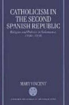 catholicism in the second spanish republic: religion and politcs in salamanca, 1930-36-mary vincent-9780198206132