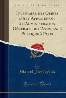 inventaire des objets dart appartenant a ladministration generale de lassistance publique a paris (classic reprint)-9780259037132